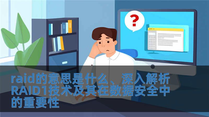 raid的意思是什么、深入解析RAID1技術(shù)及其在數(shù)據(jù)安全中的重要性