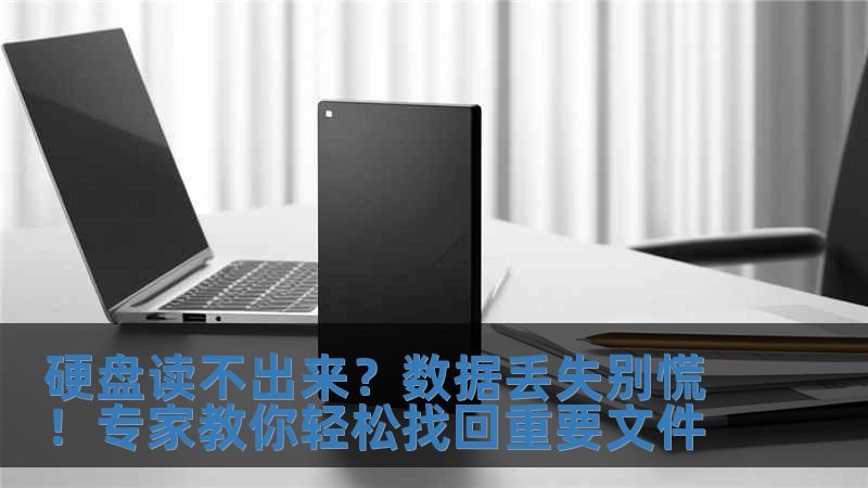 硬盤讀不出來？數據丟失別慌！專家教你輕松找回重要文件