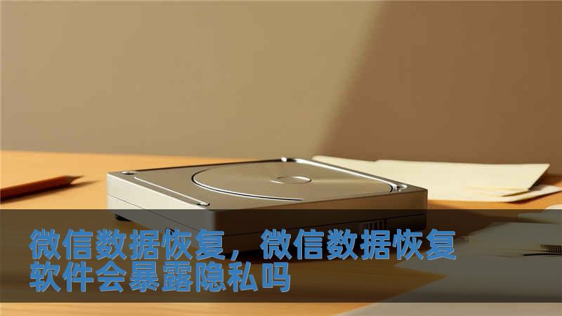 微信數據恢復，微信數據恢復軟件會暴露隱私嗎