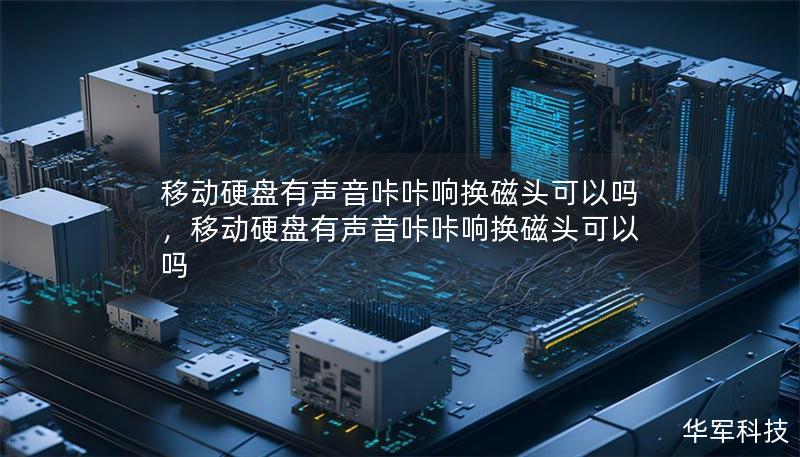 移動硬盤有聲音咔咔響換磁頭可以嗎，移動硬盤有聲音咔咔響換磁頭可以嗎